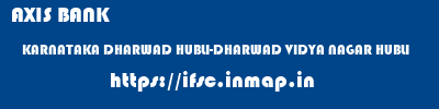 AXIS BANK  KARNATAKA DHARWAD HUBLI-DHARWAD VIDYA NAGAR HUBLI  ifsc code